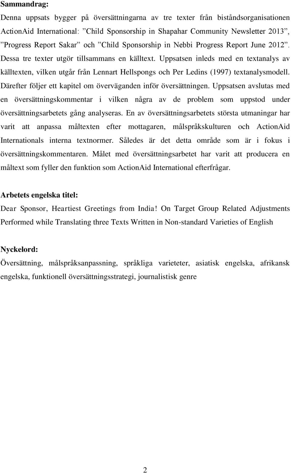 Uppsatsen inleds med en textanalys av källtexten, vilken utgår från Lennart Hellspongs och Per Ledins (1997) textanalysmodell. Därefter följer ett kapitel om överväganden inför översättningen.