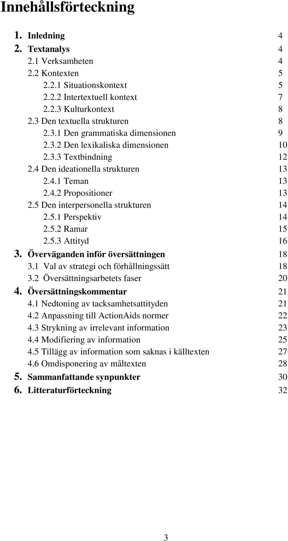 5.3 Attityd 16 3. Överväganden inför översättningen 18 3.1 Val av strategi och förhållningssätt 18 3.2 Översättningsarbetets faser 20 4. Översättningskommentar 21 4.