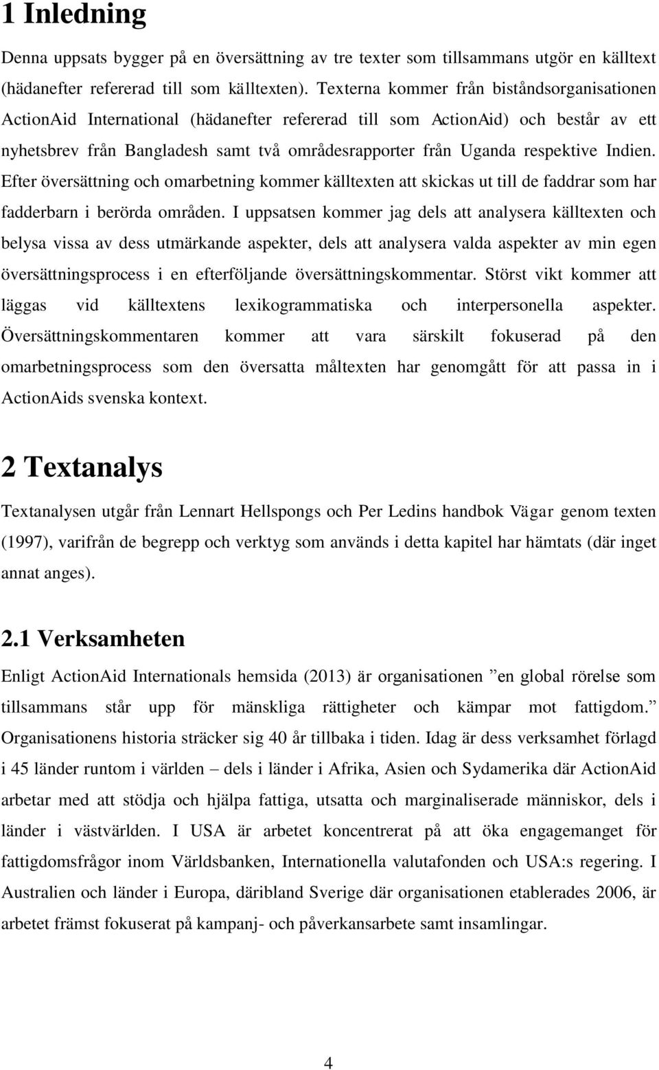 respektive Indien. Efter översättning och omarbetning kommer källtexten att skickas ut till de faddrar som har fadderbarn i berörda områden.