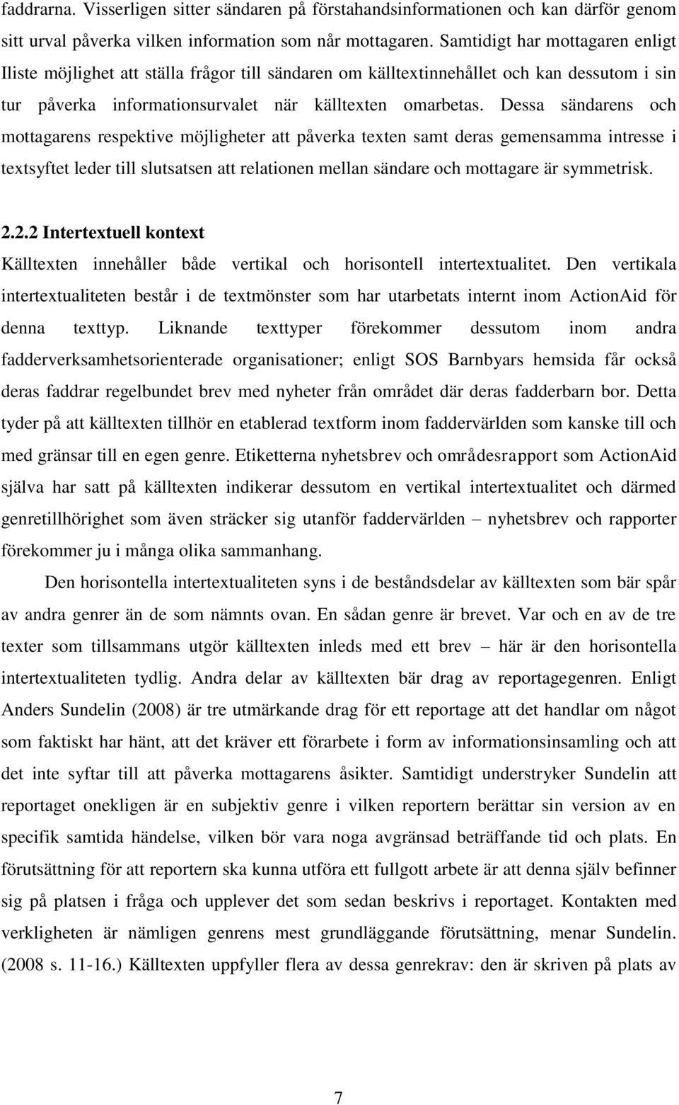 Dessa sändarens och mottagarens respektive möjligheter att påverka texten samt deras gemensamma intresse i textsyftet leder till slutsatsen att relationen mellan sändare och mottagare är symmetrisk.