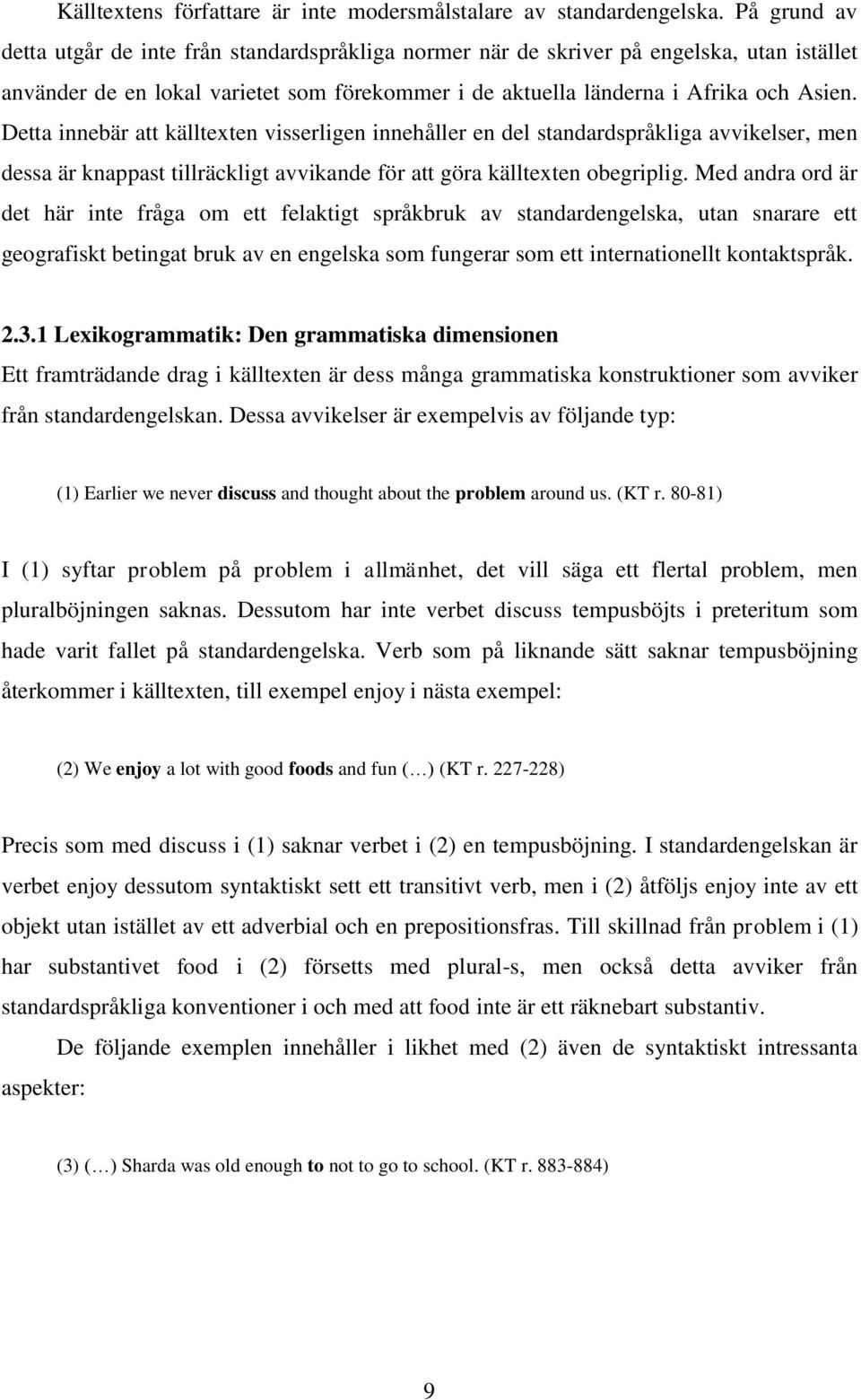 Detta innebär att källtexten visserligen innehåller en del standardspråkliga avvikelser, men dessa är knappast tillräckligt avvikande för att göra källtexten obegriplig.