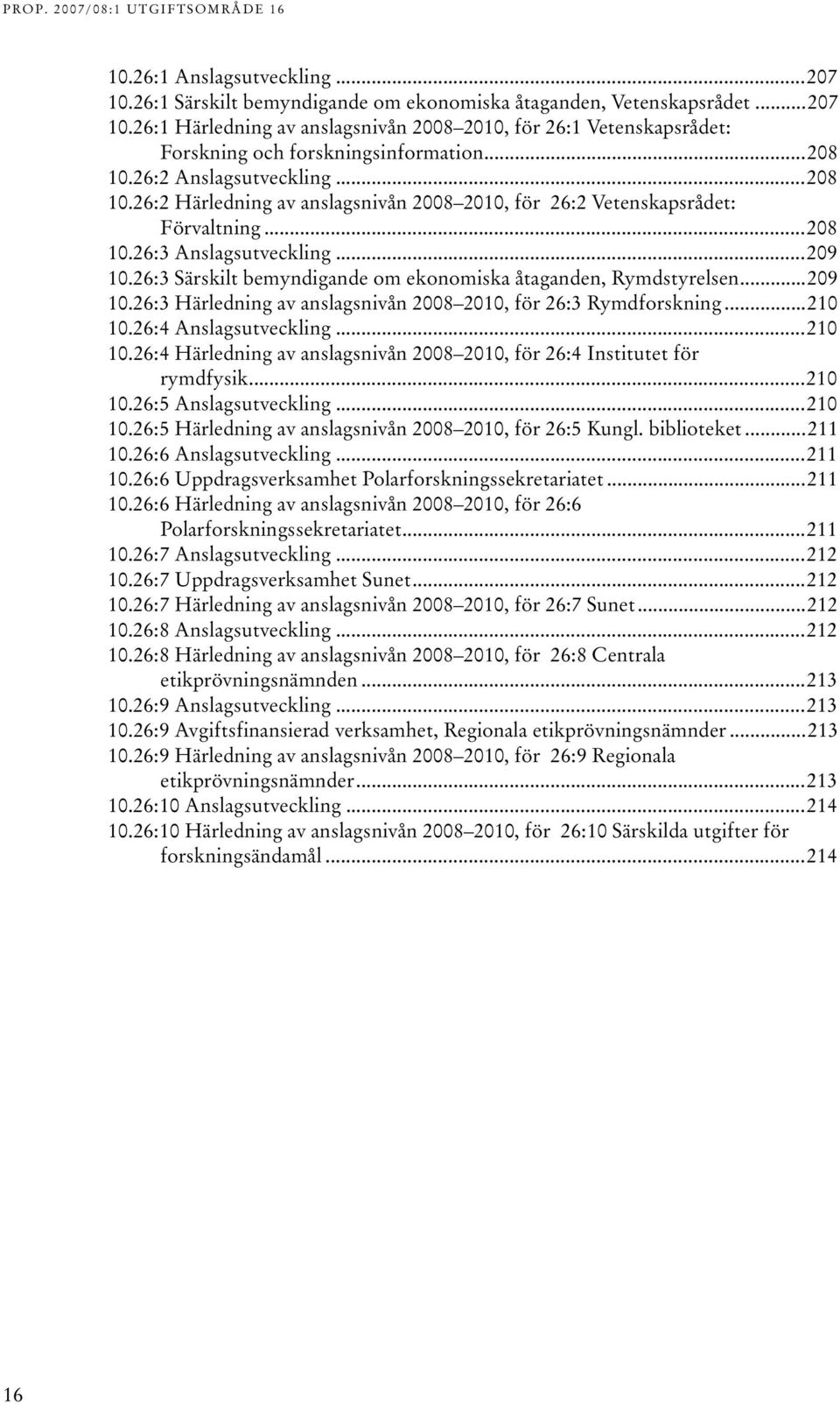 6: Särskilt bemyndigande om ekonomiska åtaganden, Rymdstyrelsen...09 0.6: Härledning av anslagsnivån 008 00, för 6: Rymdforskning...0 0.