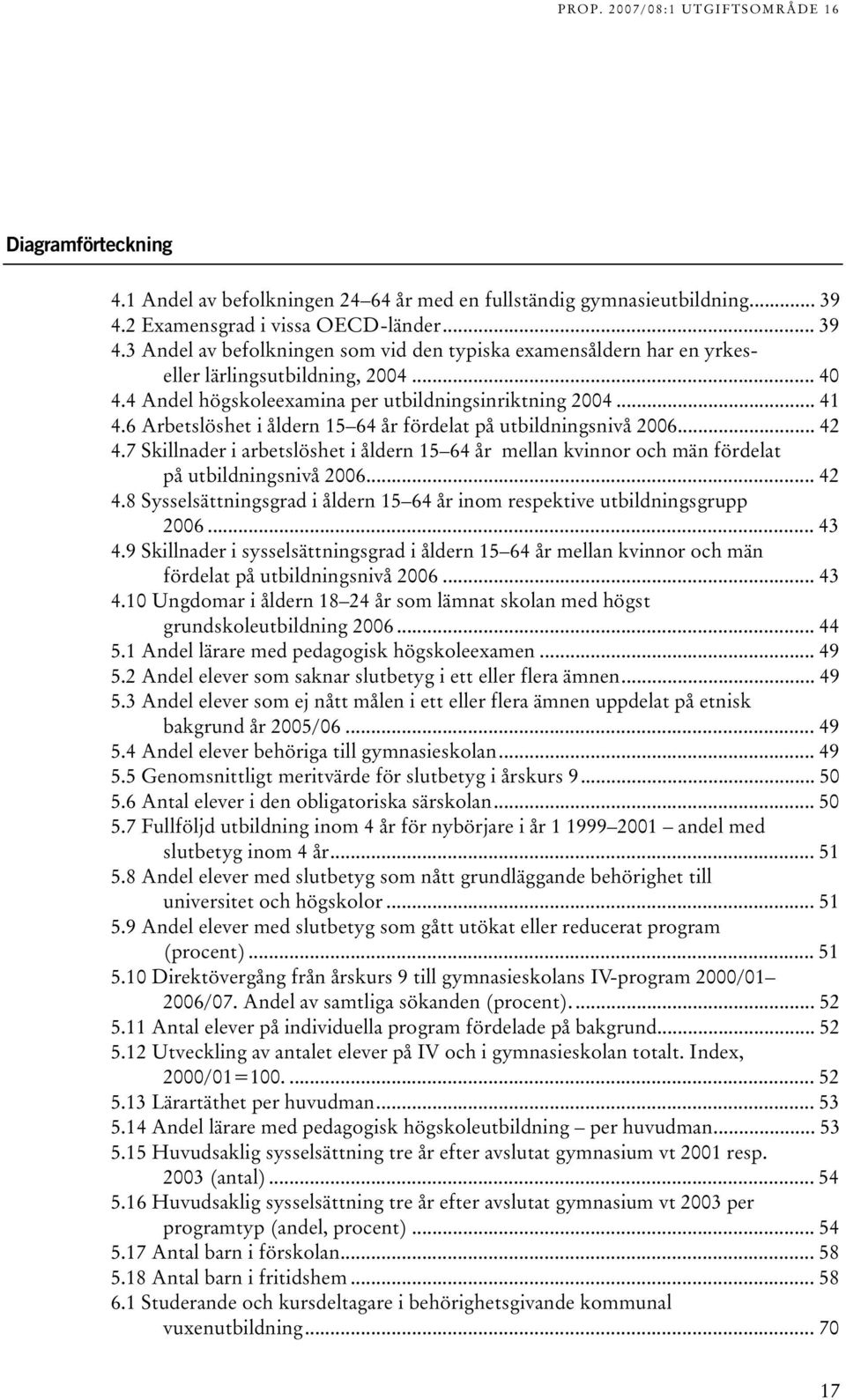 .. 4 4.8 Sysselsättningsgrad i åldern 5 64 år inom respektive utbildningsgrupp 006... 4 4.9 Skillnader i sysselsättningsgrad i åldern 5 64 år mellan kvinnor och män fördelat på utbildningsnivå 006.