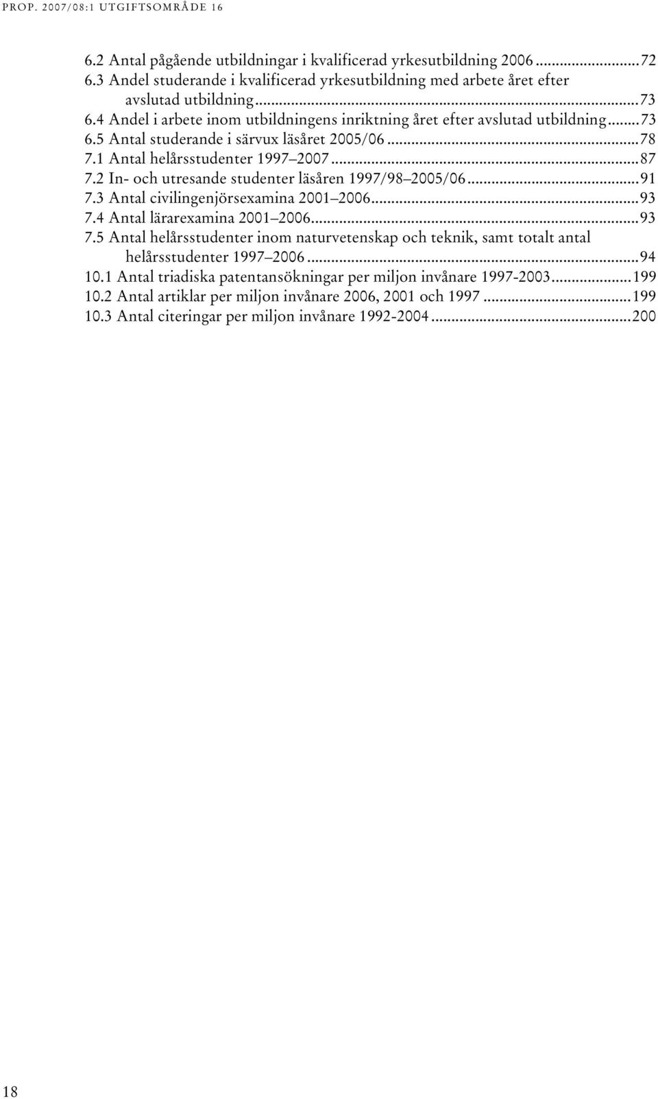 ..9 7.4 Antal lärarexamina 00 006...9 7.5 Antal helårsstudenter inom naturvetenskap och teknik, samt totalt antal helårsstudenter 997 006...94 0.