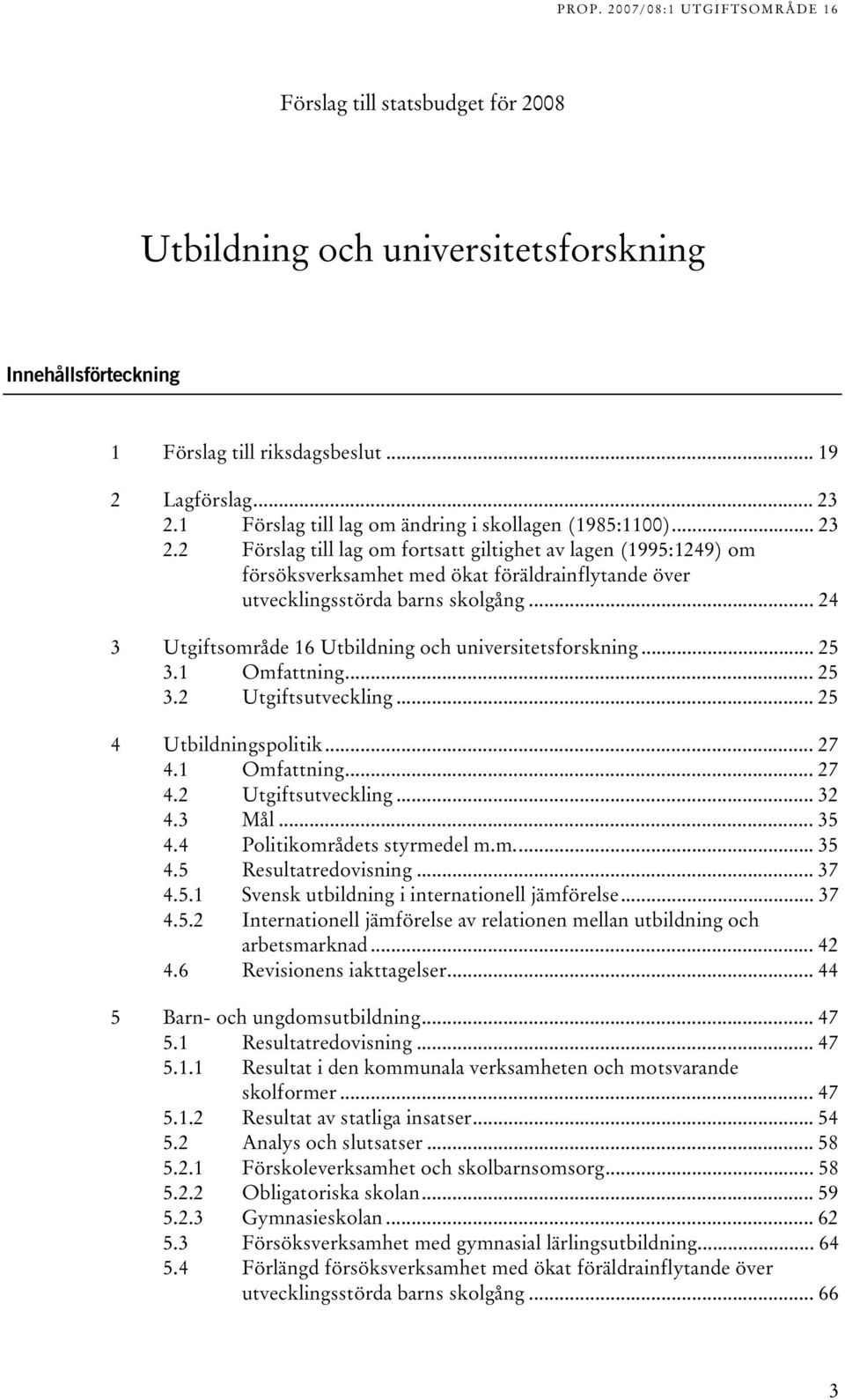 .. 4 Utgiftsområde 6 Utbildning och universitetsforskning... 5. Omfattning... 5. Utgiftsutveckling... 5 4 Utbildningspolitik... 7 4. Omfattning... 7 4. Utgiftsutveckling... 4. Mål... 5 4.4 Politikområdets styrmedel m.