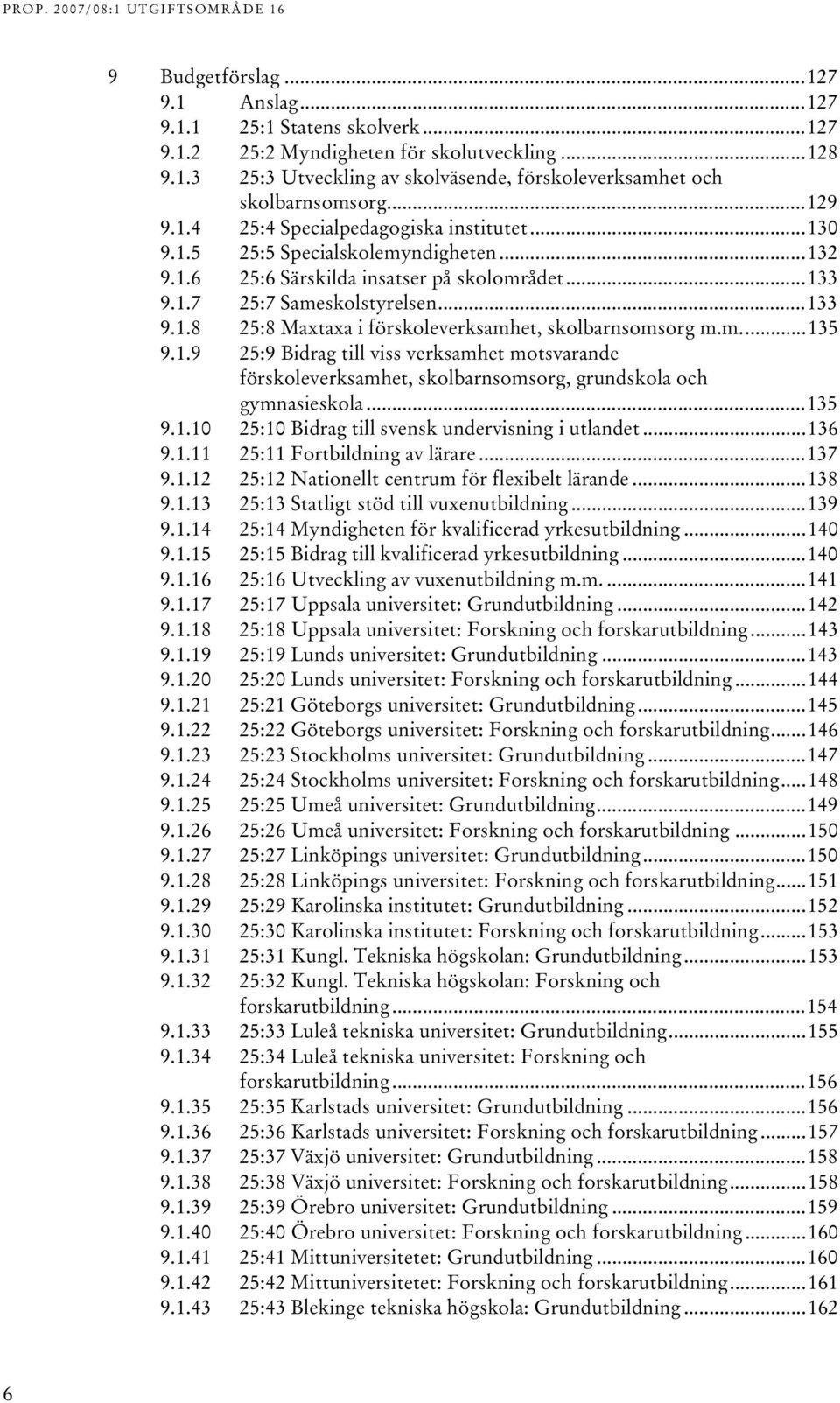 m...5 9..9 5:9 Bidrag till viss verksamhet motsvarande förskoleverksamhet, skolbarnsomsorg, grundskola och gymnasieskola...5 9..0 5:0 Bidrag till svensk undervisning i utlandet...6 9.