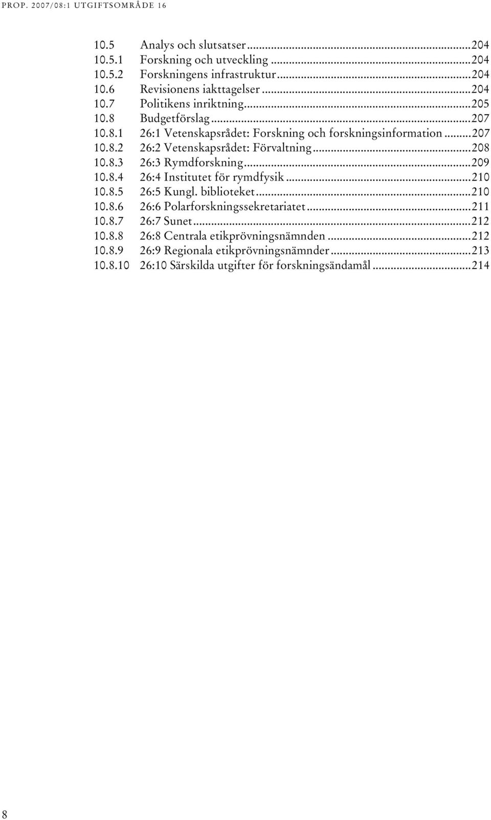 ..09 0.8.4 6:4 Institutet för rymdfysik...0 0.8.5 6:5 Kungl. biblioteket...0 0.8.6 6:6 Polarforskningssekretariatet... 0.8.7 6:7 Sunet... 0.8.8 6:8 Centrala etikprövningsnämnden.