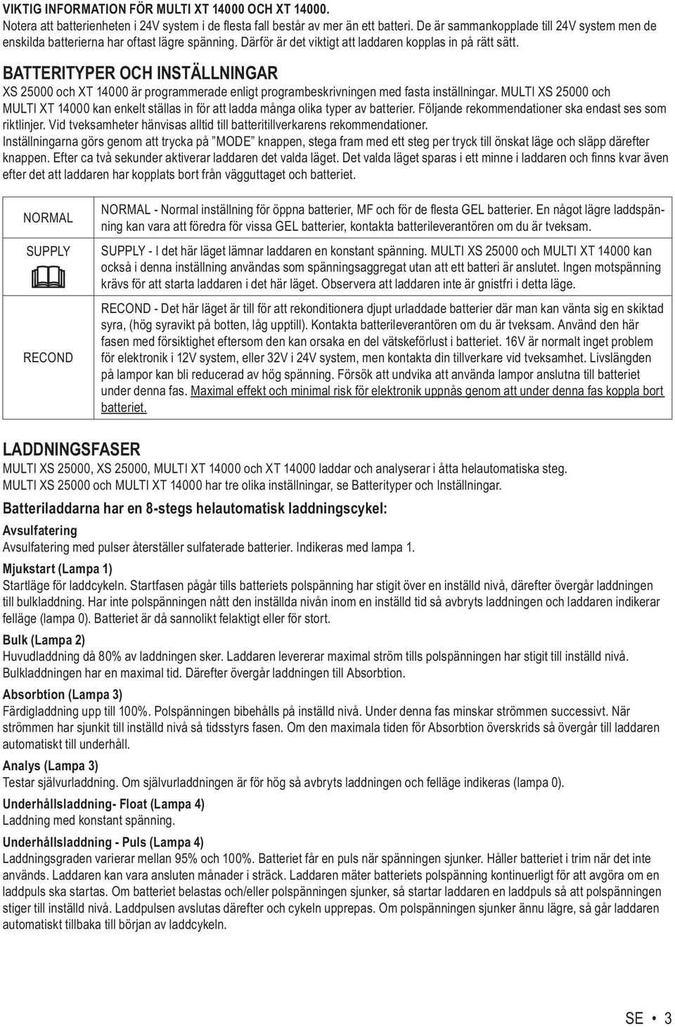 MULTI XS 25000 och MULTI XT 14000 kan enkelt ställas in för att ladda många olika typer av batterier. Följande rekommendationer ska endast ses som riktlinjer.