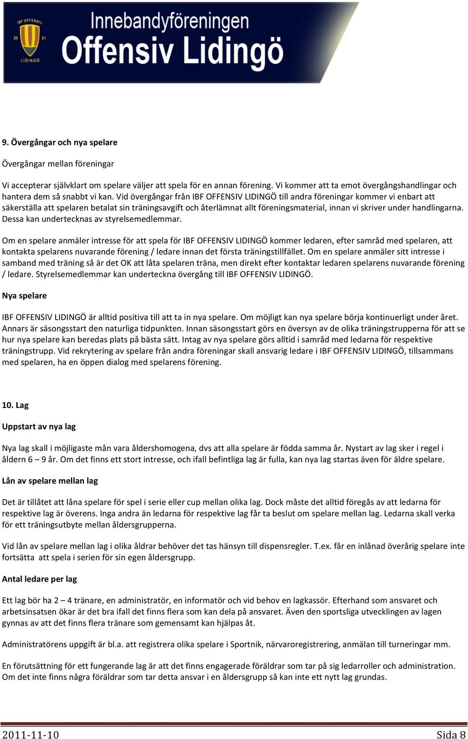 Vid övergångar från IBF OFFENSIV LIDINGÖ till andra föreningar kommer vi enbart att säkerställa att spelaren betalat sin träningsavgift och återlämnat allt föreningsmaterial, innan vi skriver under