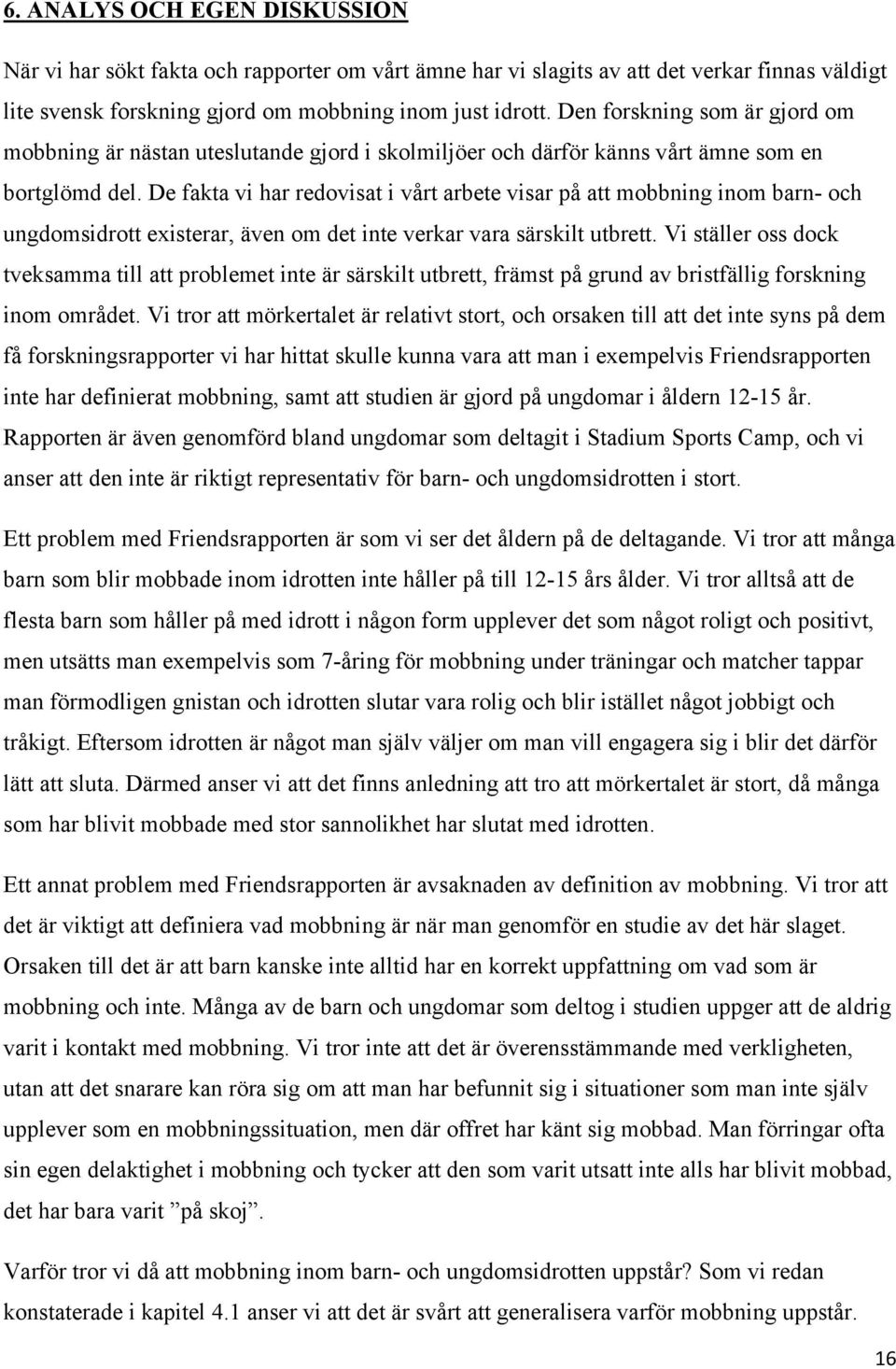 De fakta vi har redovisat i vårt arbete visar på att mobbning inom barn- och ungdomsidrott existerar, även om det inte verkar vara särskilt utbrett.