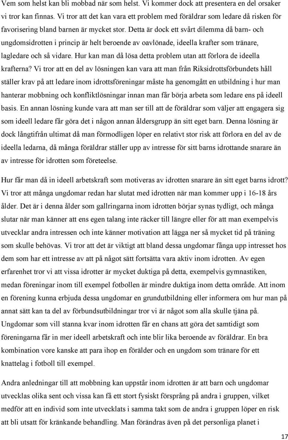 Detta är dock ett svårt dilemma då barn- och ungdomsidrotten i princip är helt beroende av oavlönade, ideella krafter som tränare, lagledare och så vidare.