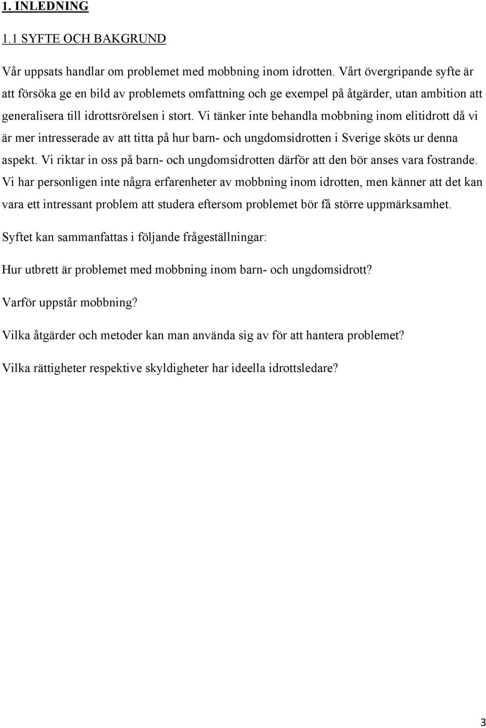 Vi tänker inte behandla mobbning inom elitidrott då vi är mer intresserade av att titta på hur barn- och ungdomsidrotten i Sverige sköts ur denna aspekt.