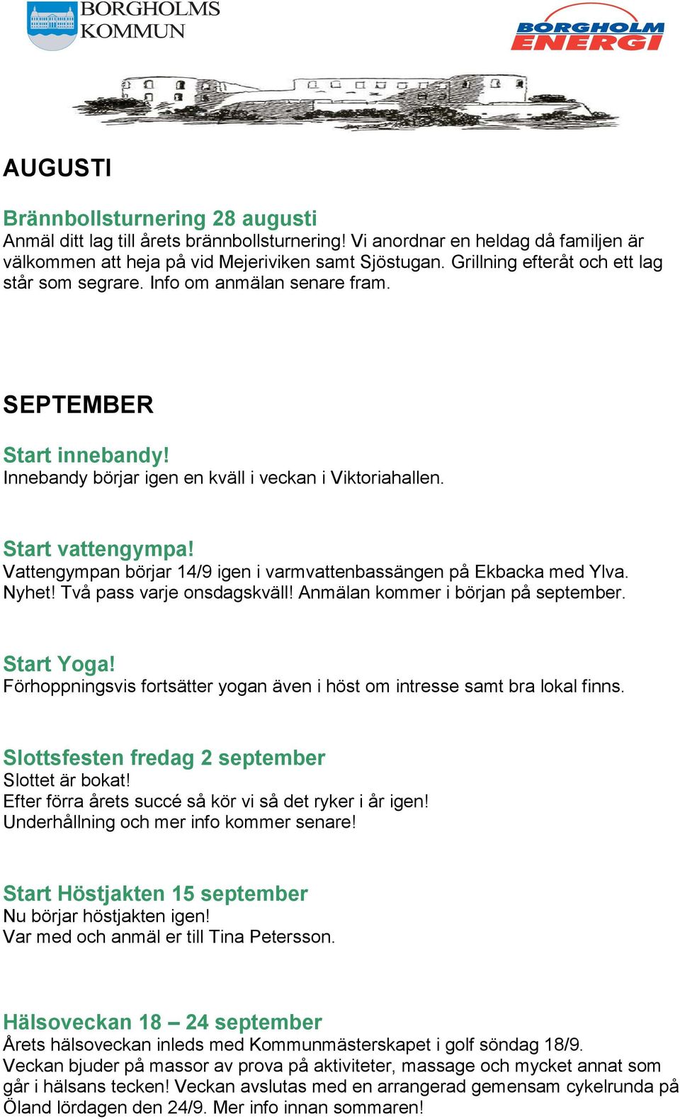 Vattengympan börjar 14/9 igen i varmvattenbassängen på Ekbacka med Ylva. Nyhet! Två pass varje onsdagskväll! Anmälan kommer i början på september. Start Yoga!