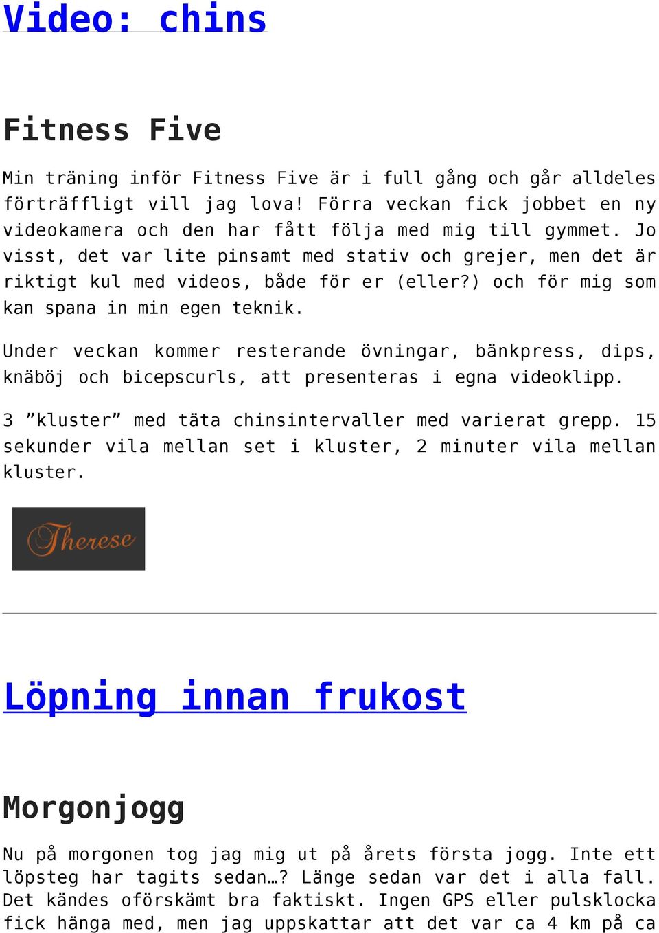 ) och för mig som kan spana in min egen teknik. Under veckan kommer resterande övningar, bänkpress, dips, knäböj och bicepscurls, att presenteras i egna videoklipp.