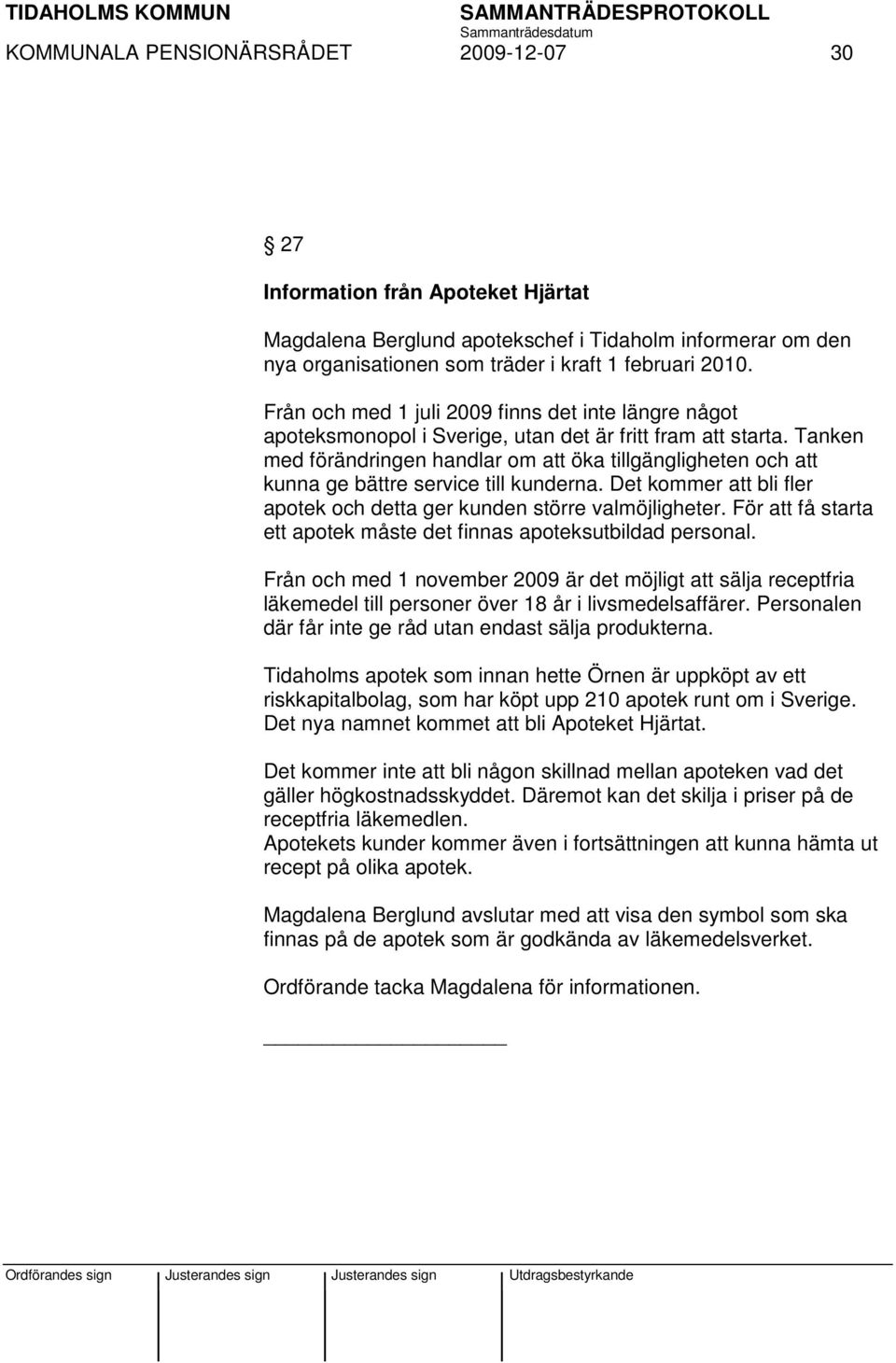 Tanken med förändringen handlar om att öka tillgängligheten och att kunna ge bättre service till kunderna. Det kommer att bli fler apotek och detta ger kunden större valmöjligheter.