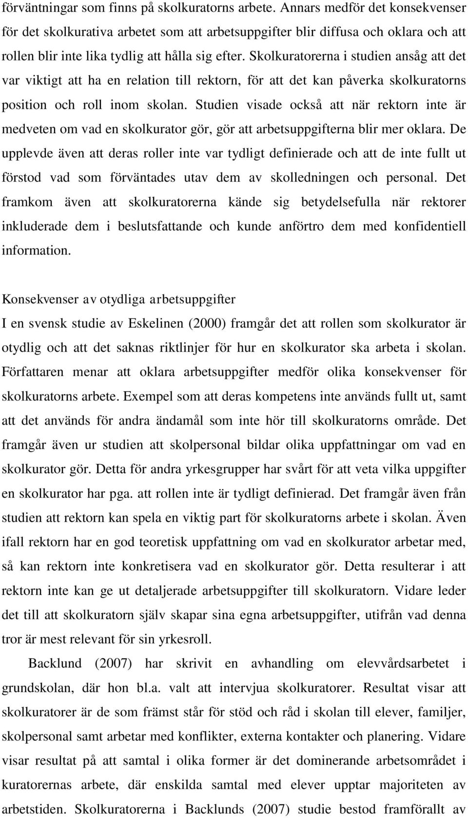 Skolkuratorerna i studien ansåg att det var viktigt att ha en relation till rektorn, för att det kan påverka skolkuratorns position och roll inom skolan.