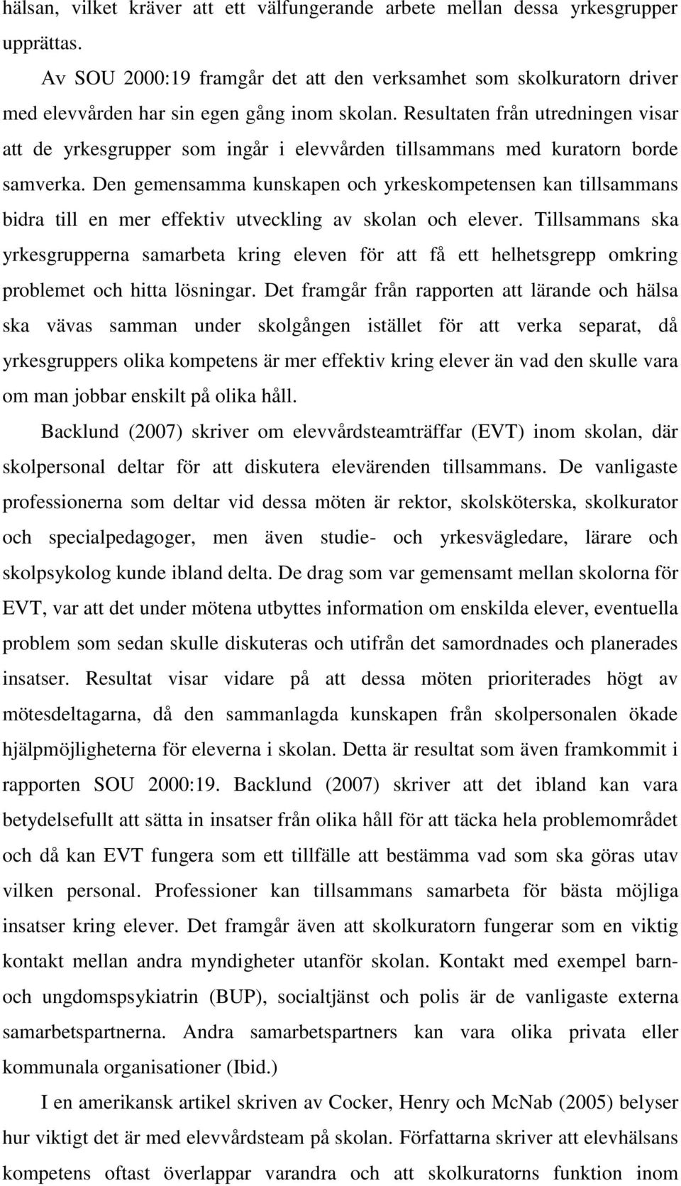 Resultaten från utredningen visar att de yrkesgrupper som ingår i elevvården tillsammans med kuratorn borde samverka.