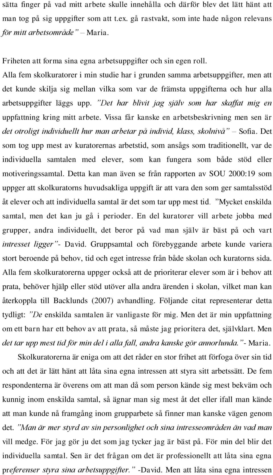 Alla fem skolkuratorer i min studie har i grunden samma arbetsuppgifter, men att det kunde skilja sig mellan vilka som var de främsta uppgifterna och hur alla arbetsuppgifter läggs upp.