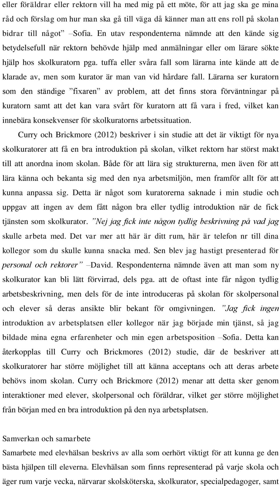 tuffa eller svåra fall som lärarna inte kände att de klarade av, men som kurator är man van vid hårdare fall.