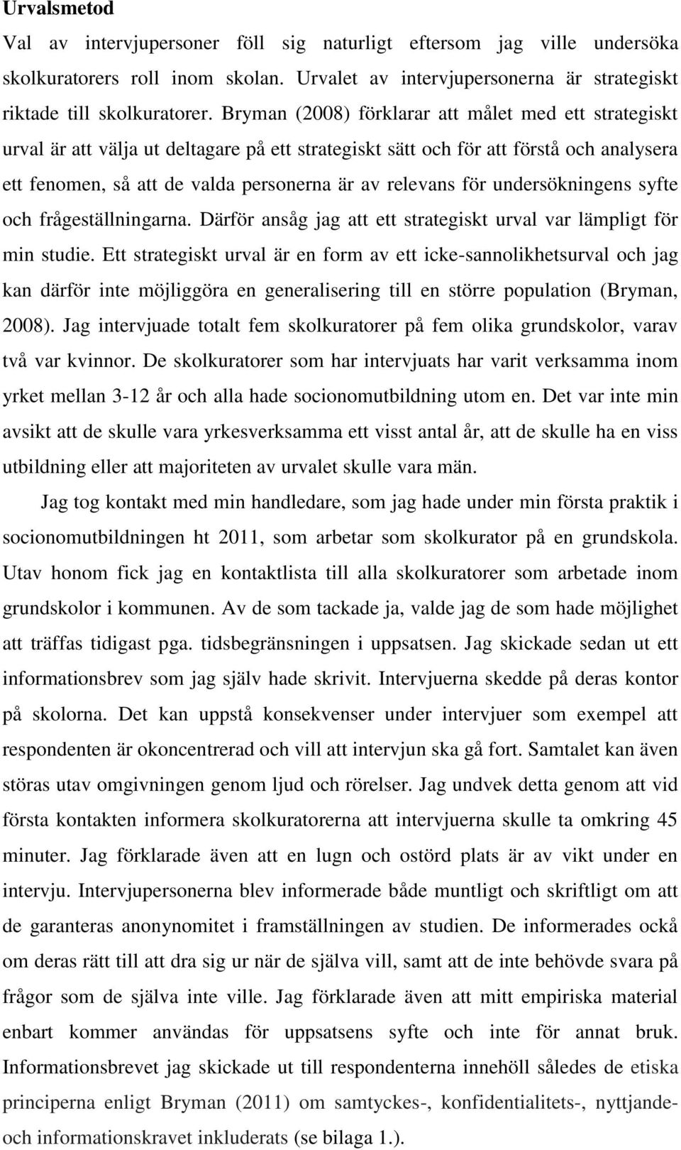 för undersökningens syfte och frågeställningarna. Därför ansåg jag att ett strategiskt urval var lämpligt för min studie.