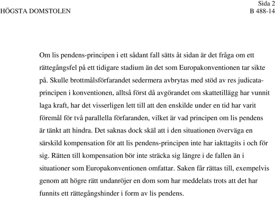 den enskilde under en tid har varit föremål för två parallella förfaranden, vilket är vad principen om lis pendens är tänkt att hindra.