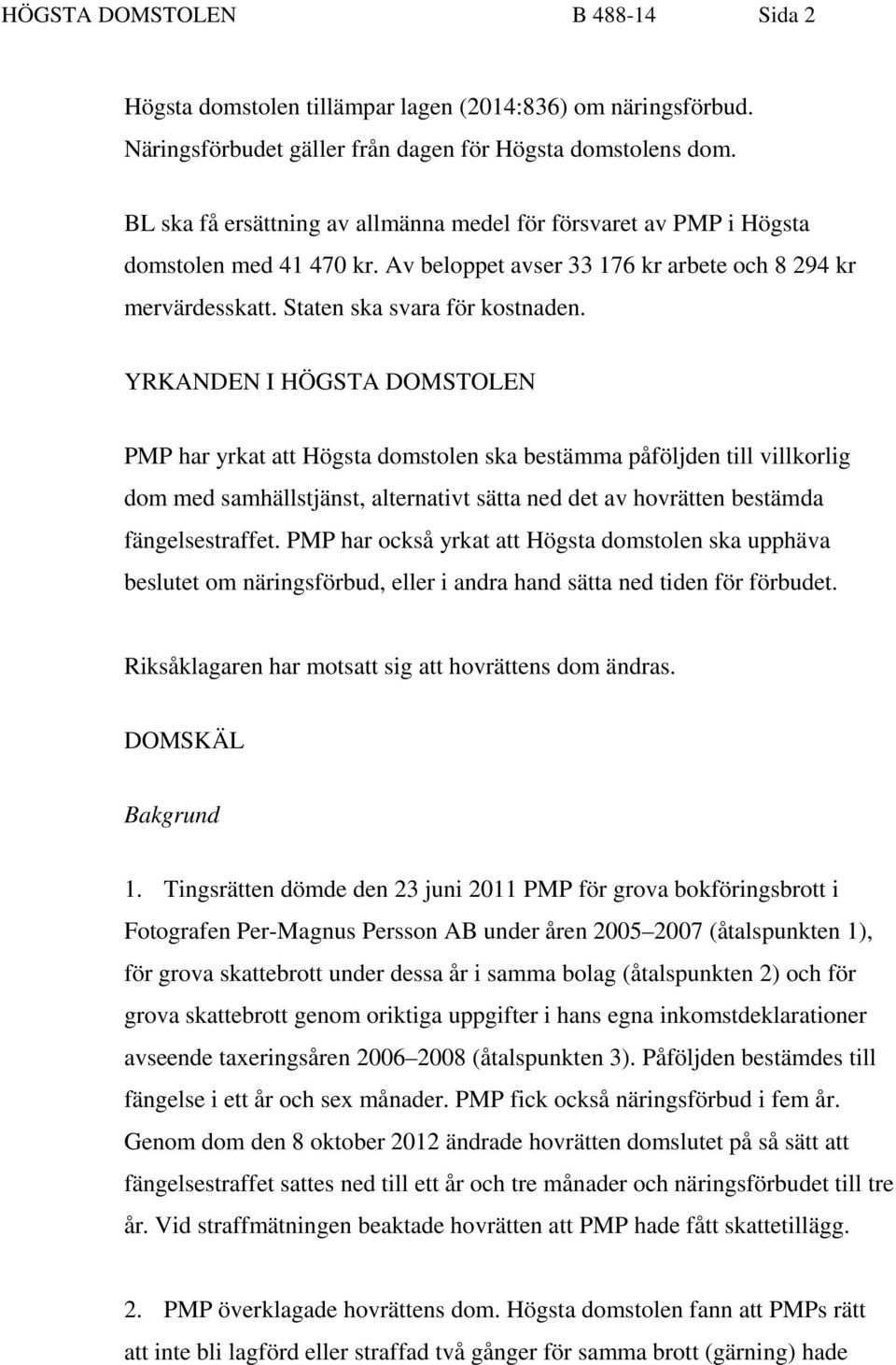 YRKANDEN I HÖGSTA DOMSTOLEN PMP har yrkat att Högsta domstolen ska bestämma påföljden till villkorlig dom med samhällstjänst, alternativt sätta ned det av hovrätten bestämda fängelsestraffet.