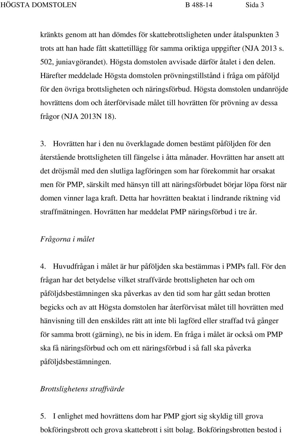 Högsta domstolen undanröjde hovrättens dom och återförvisade målet till hovrätten för prövning av dessa frågor (NJA 2013N 18). 3.