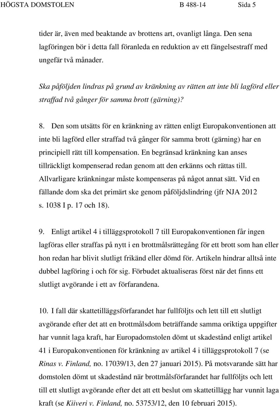 Ska påföljden lindras på grund av kränkning av rätten att inte bli lagförd eller straffad två gånger för samma brott (gärning)? 8.