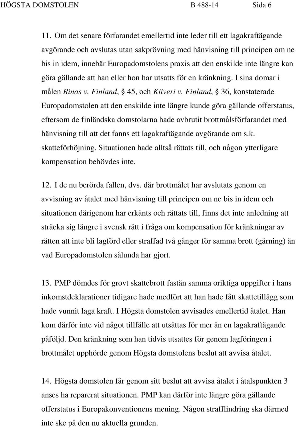 den enskilde inte längre kan göra gällande att han eller hon har utsatts för en kränkning. I sina domar i målen Rinas v. Finland, 45, och Kiiveri v.