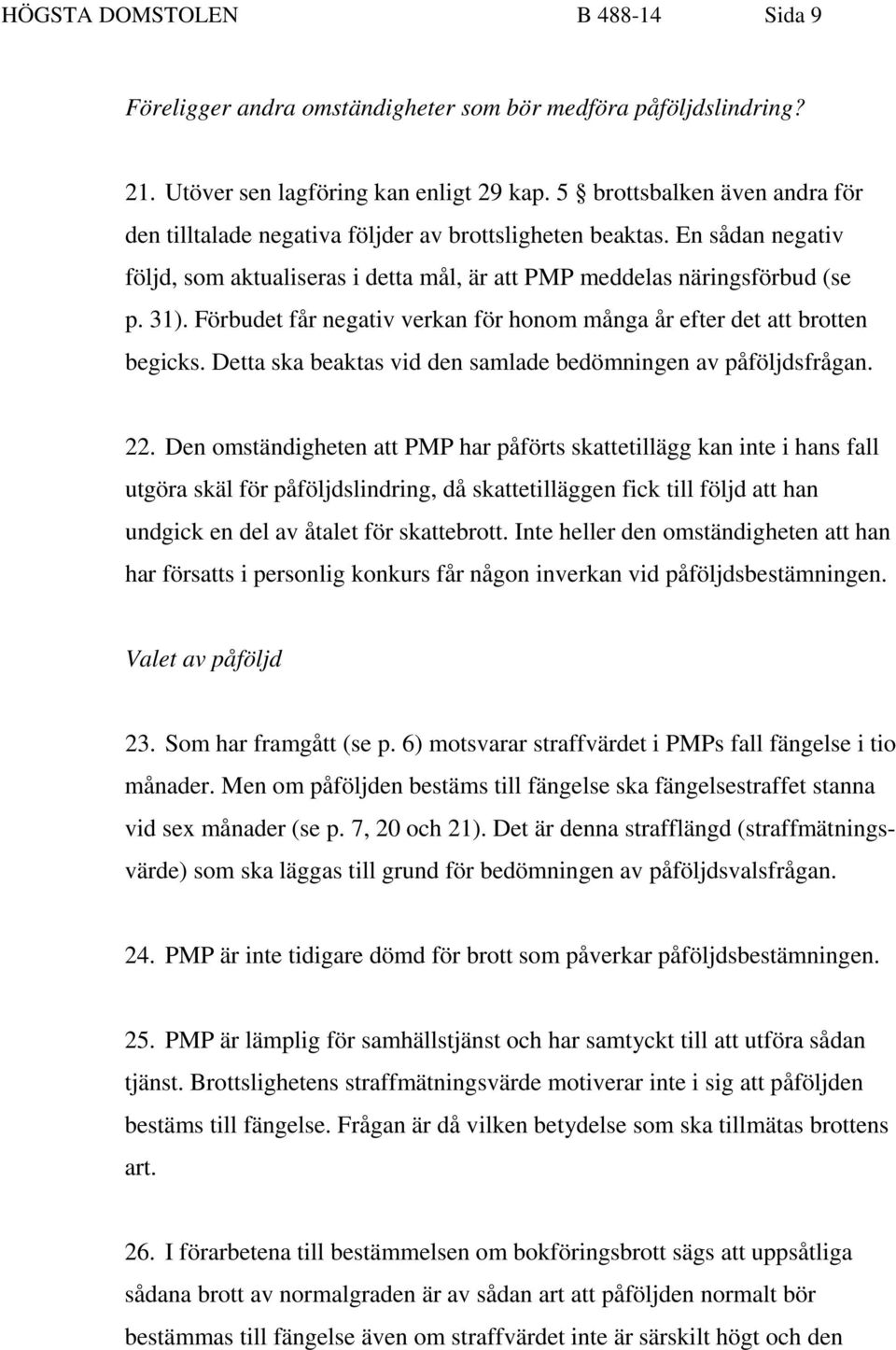 Förbudet får negativ verkan för honom många år efter det att brotten begicks. Detta ska beaktas vid den samlade bedömningen av påföljdsfrågan. 22.