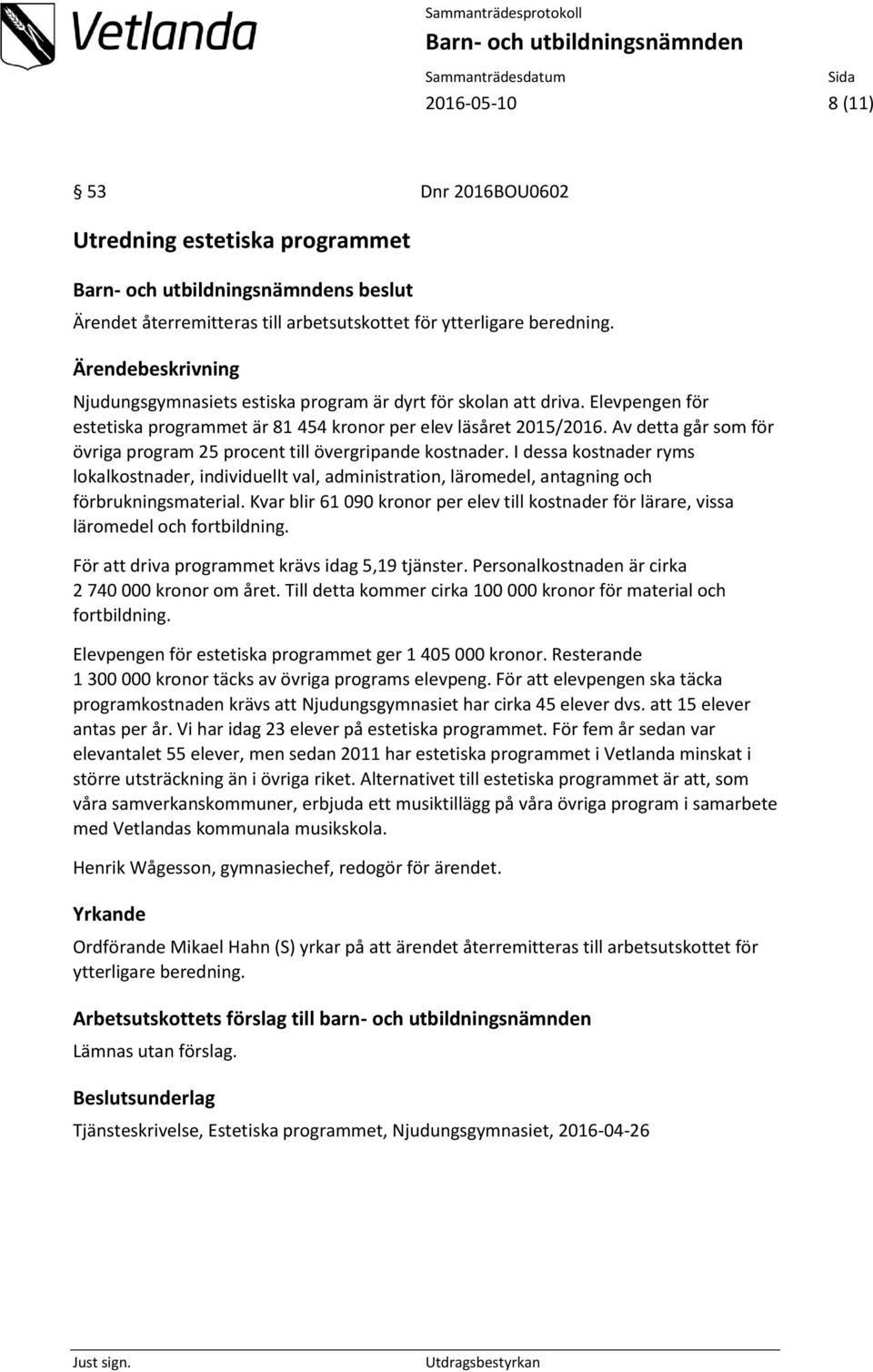 Av detta går som för övriga program 25 procent till övergripande kostnader. I dessa kostnader ryms lokalkostnader, individuellt val, administration, läromedel, antagning och förbrukningsmaterial.