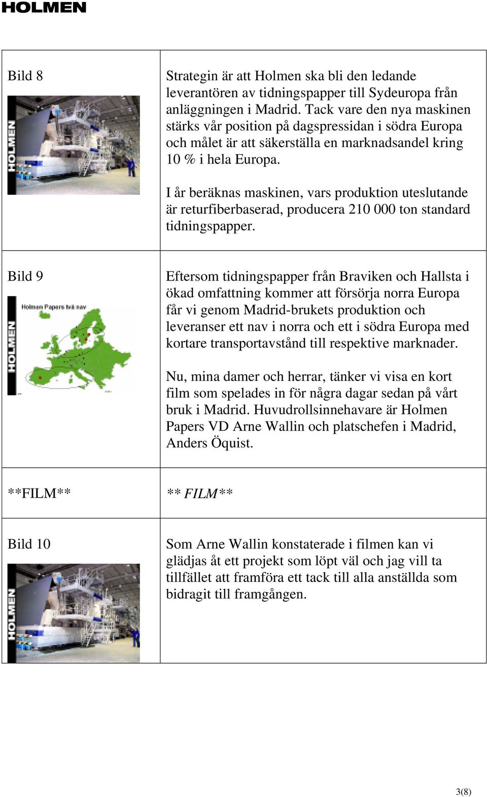 I år beräknas maskinen, vars produktion uteslutande är returfiberbaserad, producera 210 000 ton standard tidningspapper.