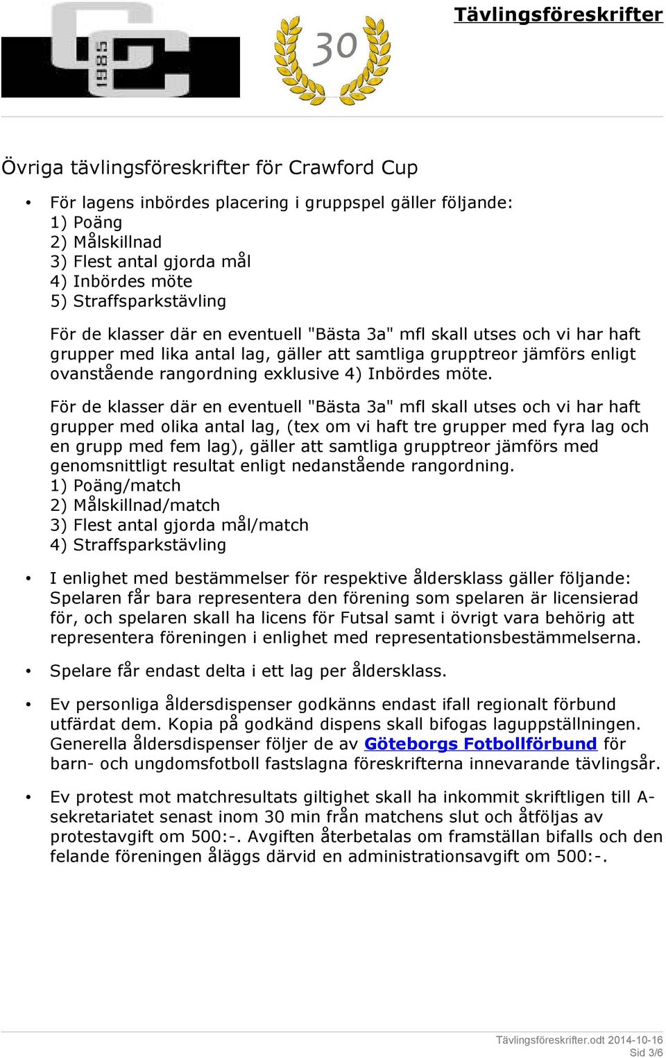 För de klasser där en eventuell "Bästa 3a" mfl skall utses och vi har haft grupper med olika antal lag, (tex om vi haft tre grupper med fyra lag och en grupp med fem lag), gäller att samtliga