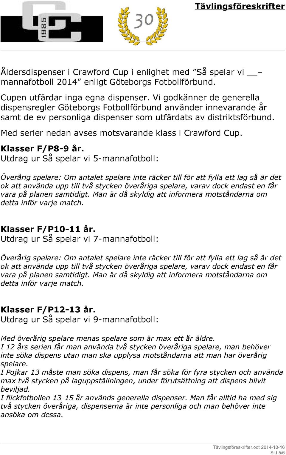 Med serier nedan avses motsvarande klass i Crawford Cup. Klasser F/P8-9 år.