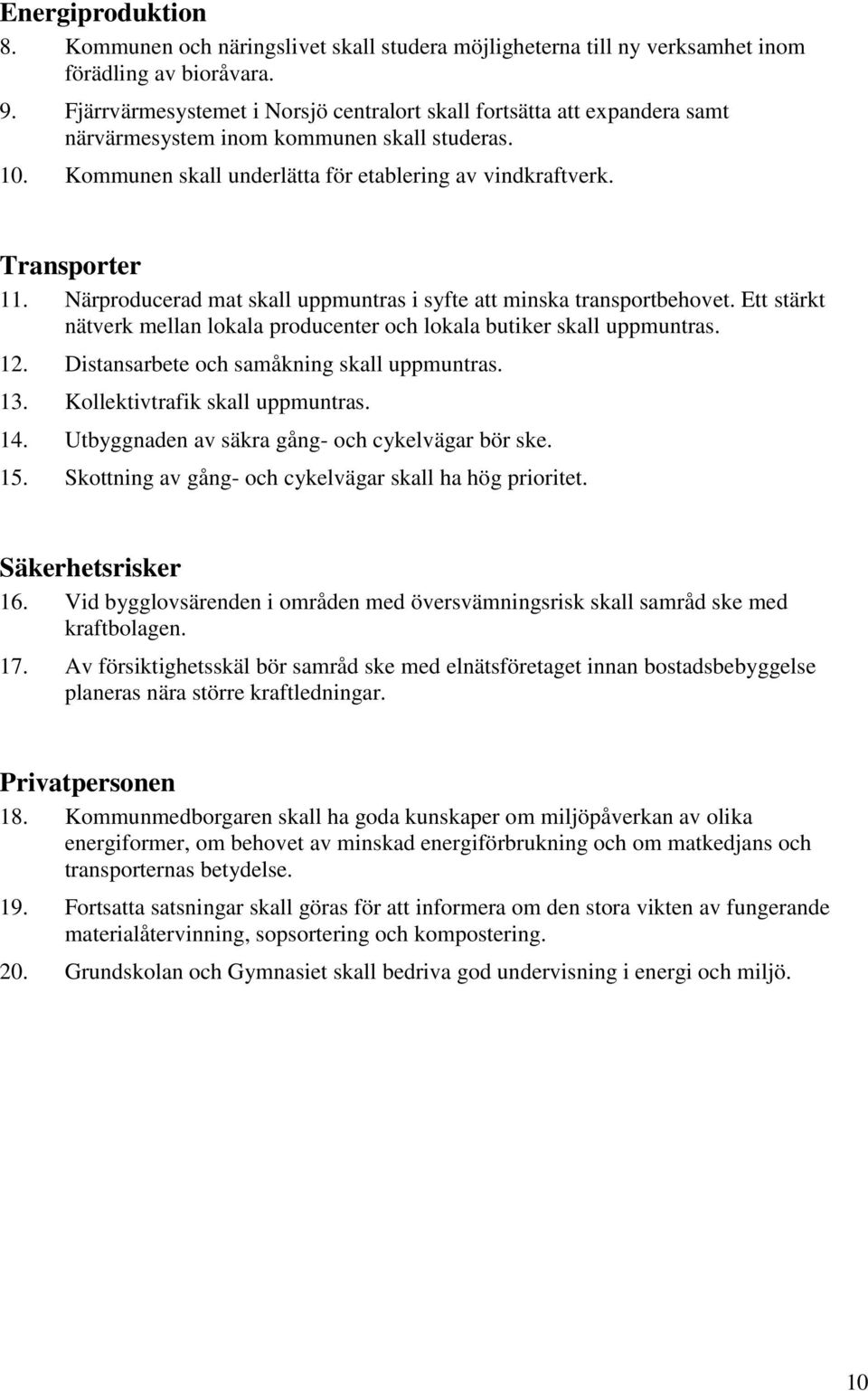 Närproducerad mat skall uppmuntras i syfte att minska transportbehovet. Ett stärkt nätverk mellan lokala producenter och lokala butiker skall uppmuntras. 12.