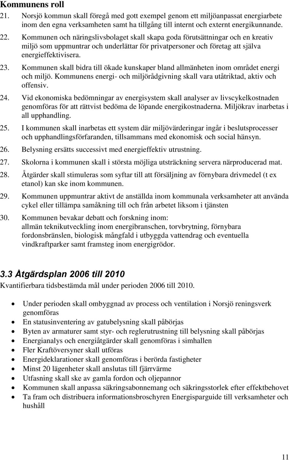 Kommunen skall bidra till ökade kunskaper bland allmänheten inom området energi och miljö. Kommunens energi- och miljörådgivning skall vara utåtriktad, aktiv och offensiv. 24.