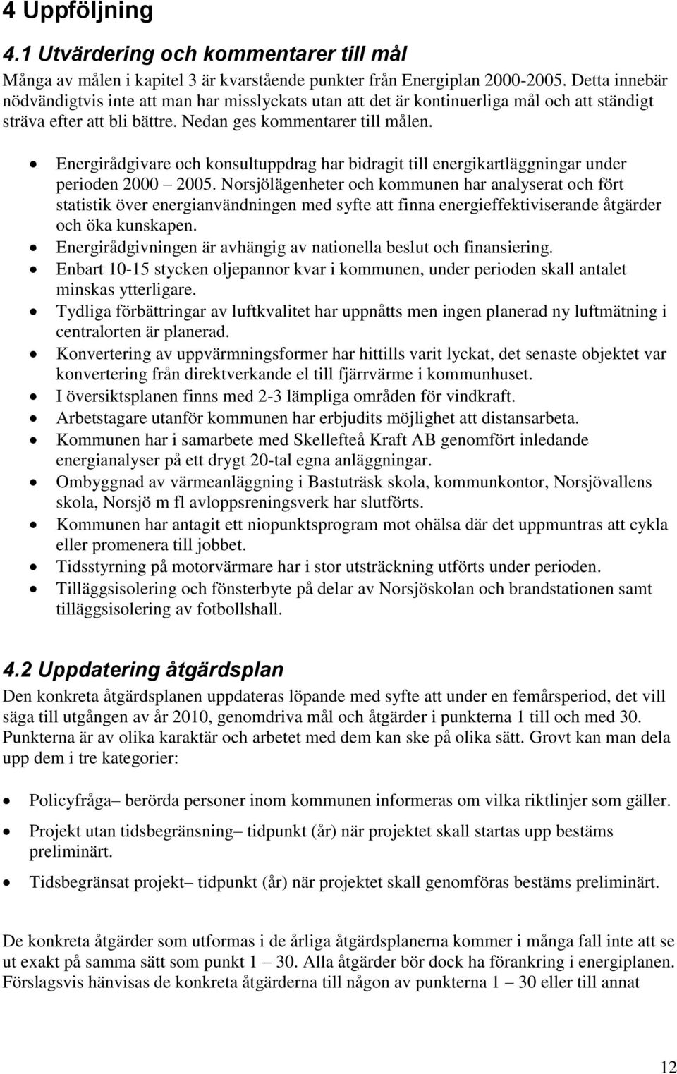 Energirådgivare och konsultuppdrag har bidragit till energikartläggningar under perioden 2000 2005.