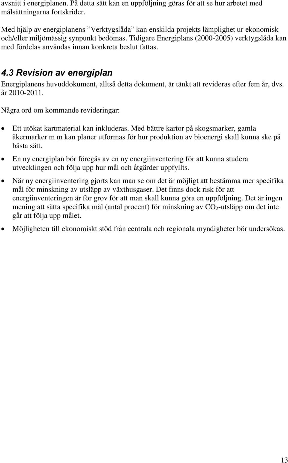 Tidigare Energiplans (2000-2005) verktygslåda kan med fördelas användas innan konkreta beslut fattas. 4.