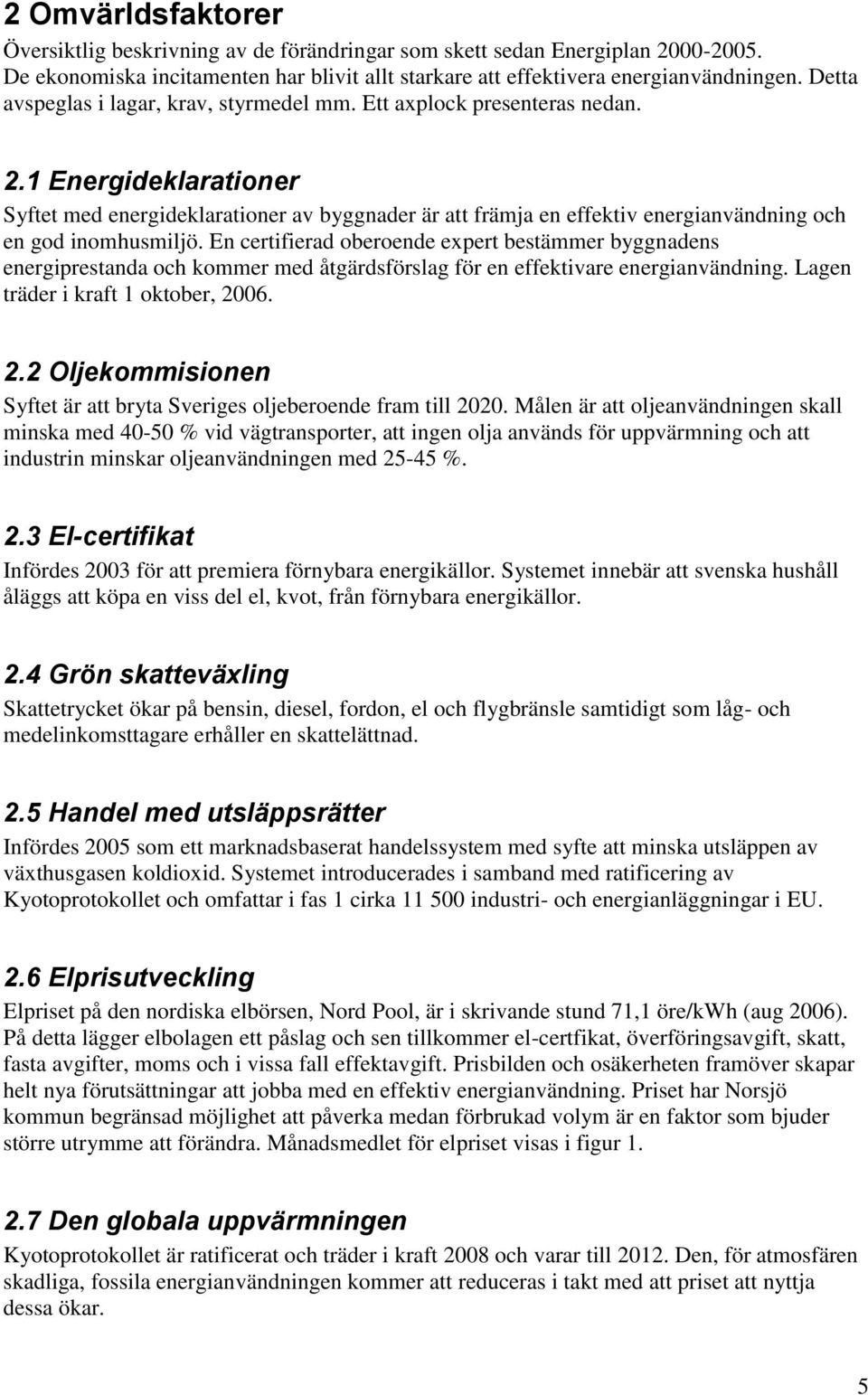 1 Energideklarationer Syftet med energideklarationer av byggnader är att främja en effektiv energianvändning och en god inomhusmiljö.