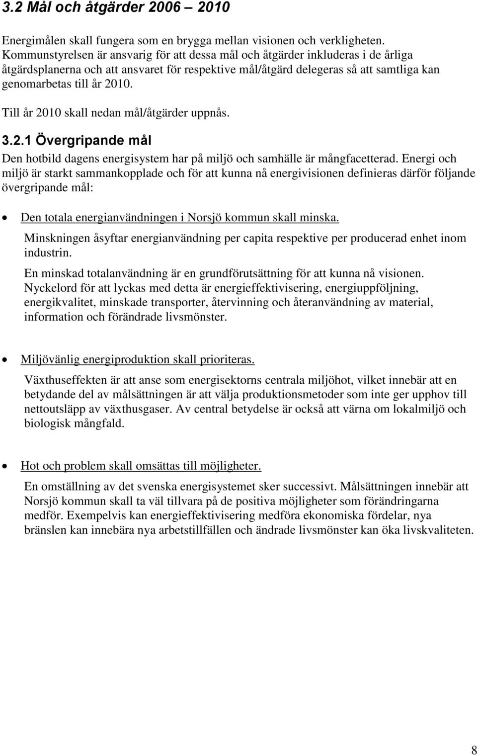 Till år 2010 skall nedan mål/åtgärder uppnås. 3.2.1 Övergripande mål Den hotbild dagens energisystem har på miljö och samhälle är mångfacetterad.