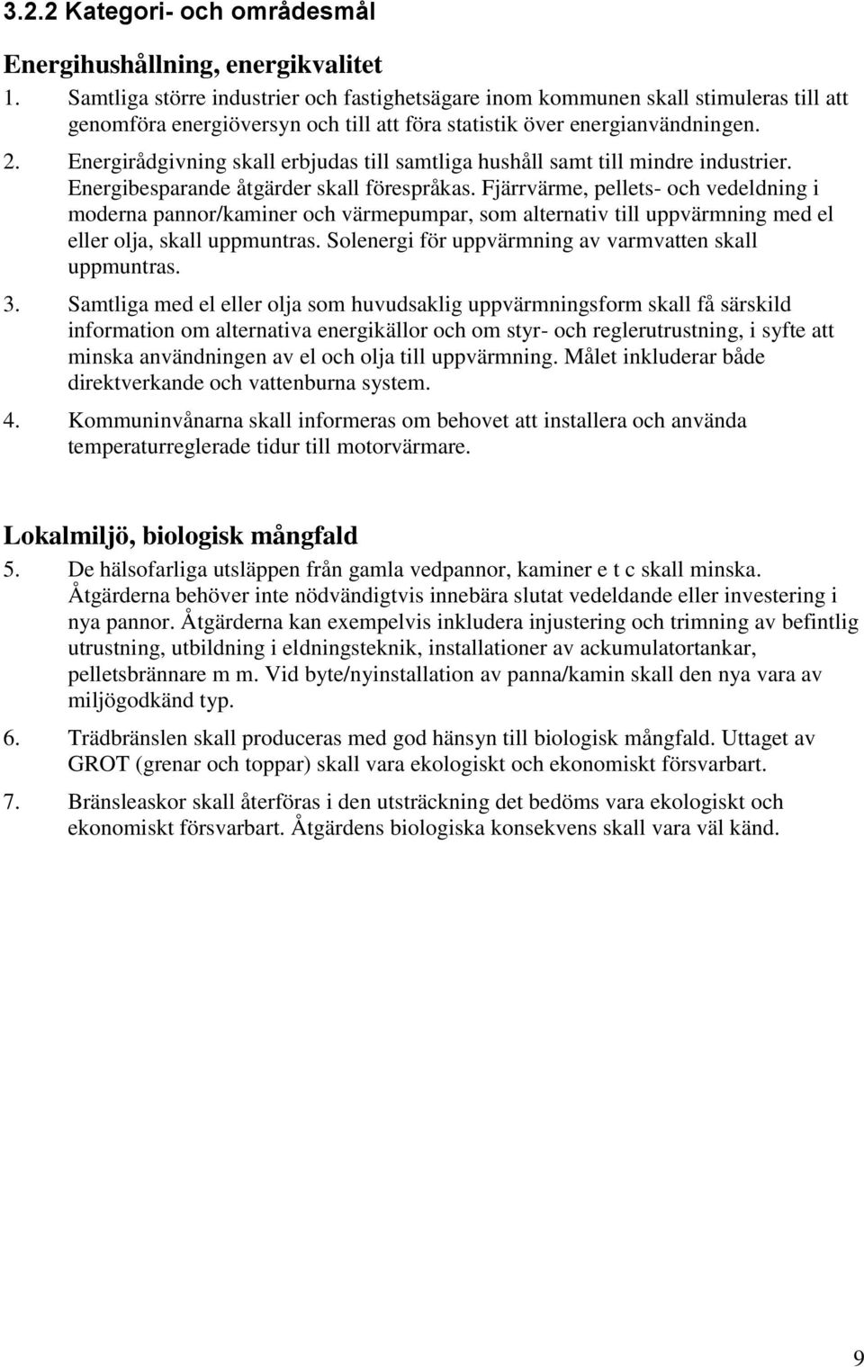 Energirådgivning skall erbjudas till samtliga hushåll samt till mindre industrier. Energibesparande åtgärder skall förespråkas.