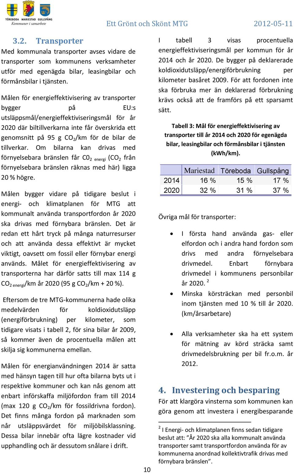 tillverkar. Om bilarna kan drivas med förnyelsebara bränslen får C0 2 energi (CO 2 från förnyelsebara bränslen räknas med här) ligga 20 % högre.