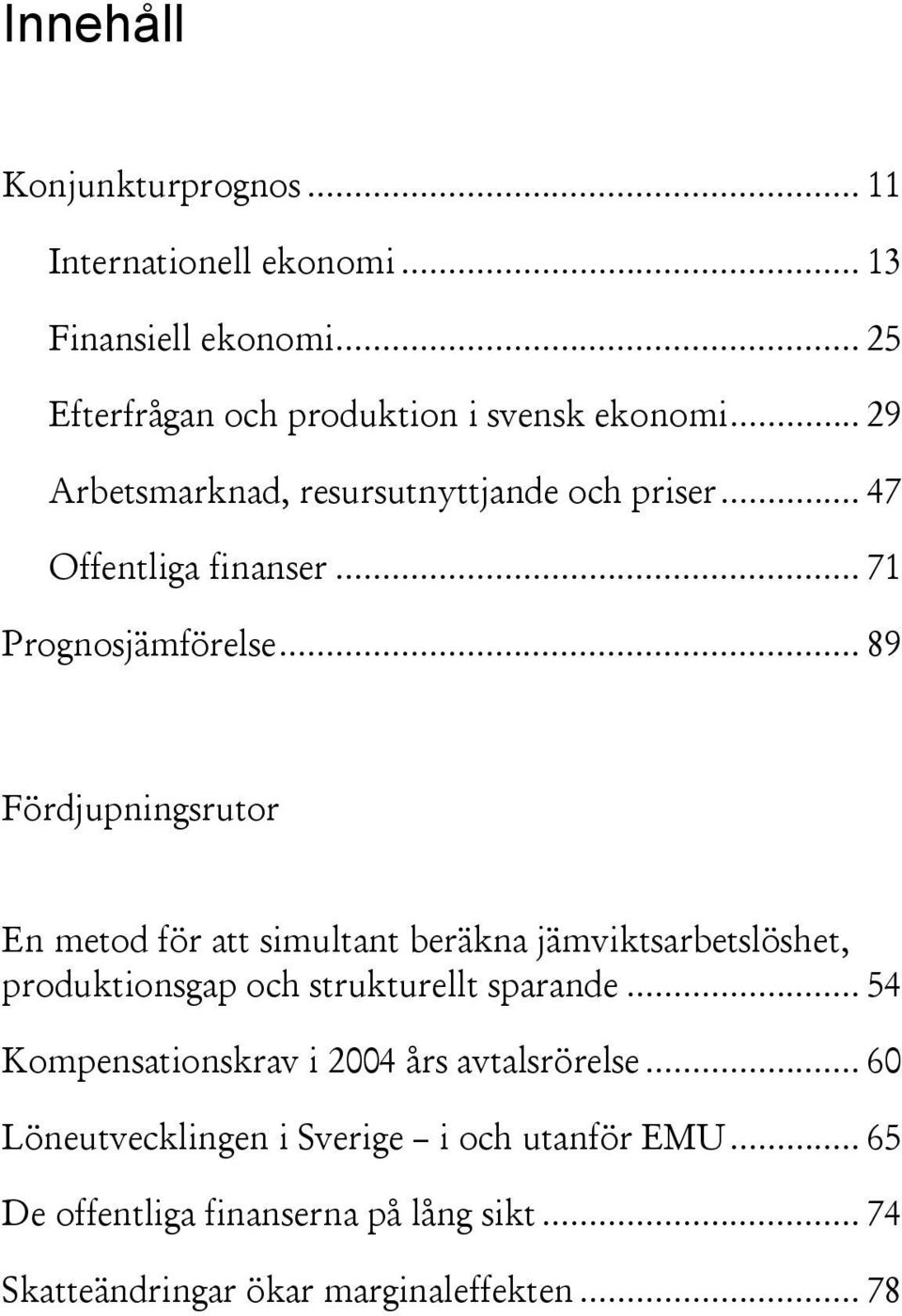 .. 89 Fördjupningsrutor En metod för att simultant beräkna jämviktsarbetslöshet, produktionsgap och strukturellt sparande.