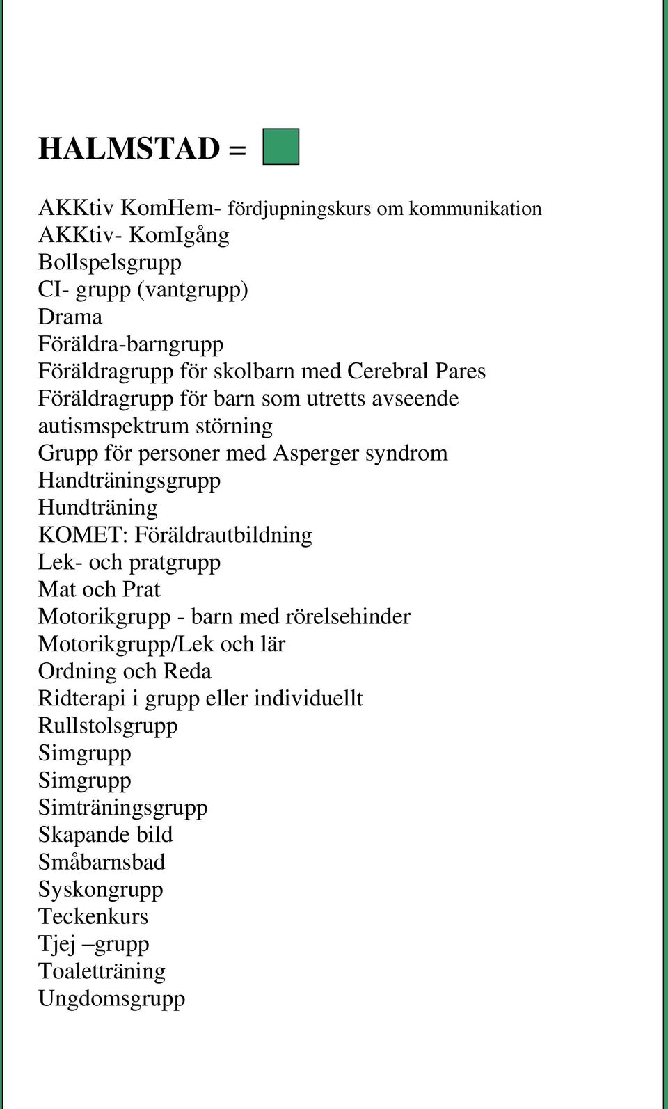 Hundträning KOMET: Föräldrautbildning Lek- och pratgrupp Mat och Prat Motorikgrupp - barn med rörelsehinder Motorikgrupp/Lek och lär Ordning och Reda