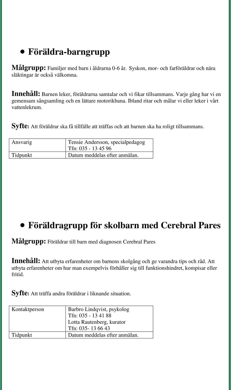 Syfte: Att föräldrar ska få tillfälle att träffas och att barnen ska ha roligt tillsammans.