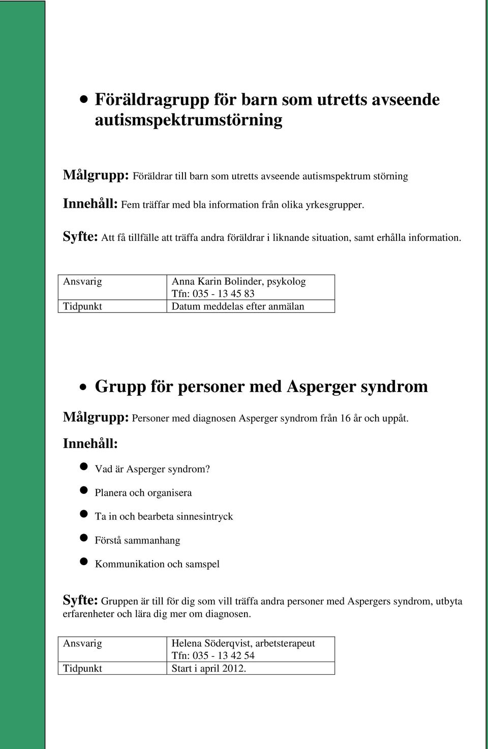 Anna Karin Bolinder, psykolog Tfn: 035-13 45 83 Datum meddelas efter anmälan Grupp för personer med Asperger syndrom Målgrupp: Personer med diagnosen Asperger syndrom från 16 år och uppåt.