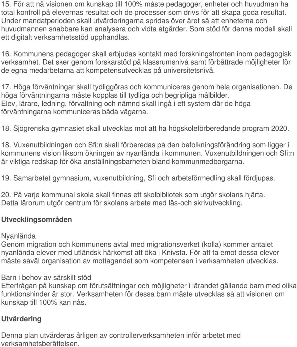 Som stöd för denna modell skall ett digitalt verksamhetsstöd upphandlas. 16. Kommunens pedagoger skall erbjudas kontakt med forskningsfronten inom pedagogisk verksamhet.