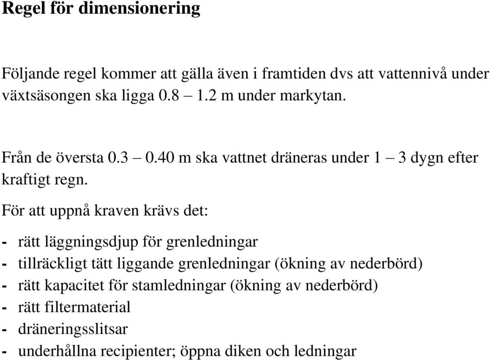 För att uppnå kraven krävs det: - rätt läggningsdjup för grenledningar - tillräckligt tätt liggande grenledningar (ökning av