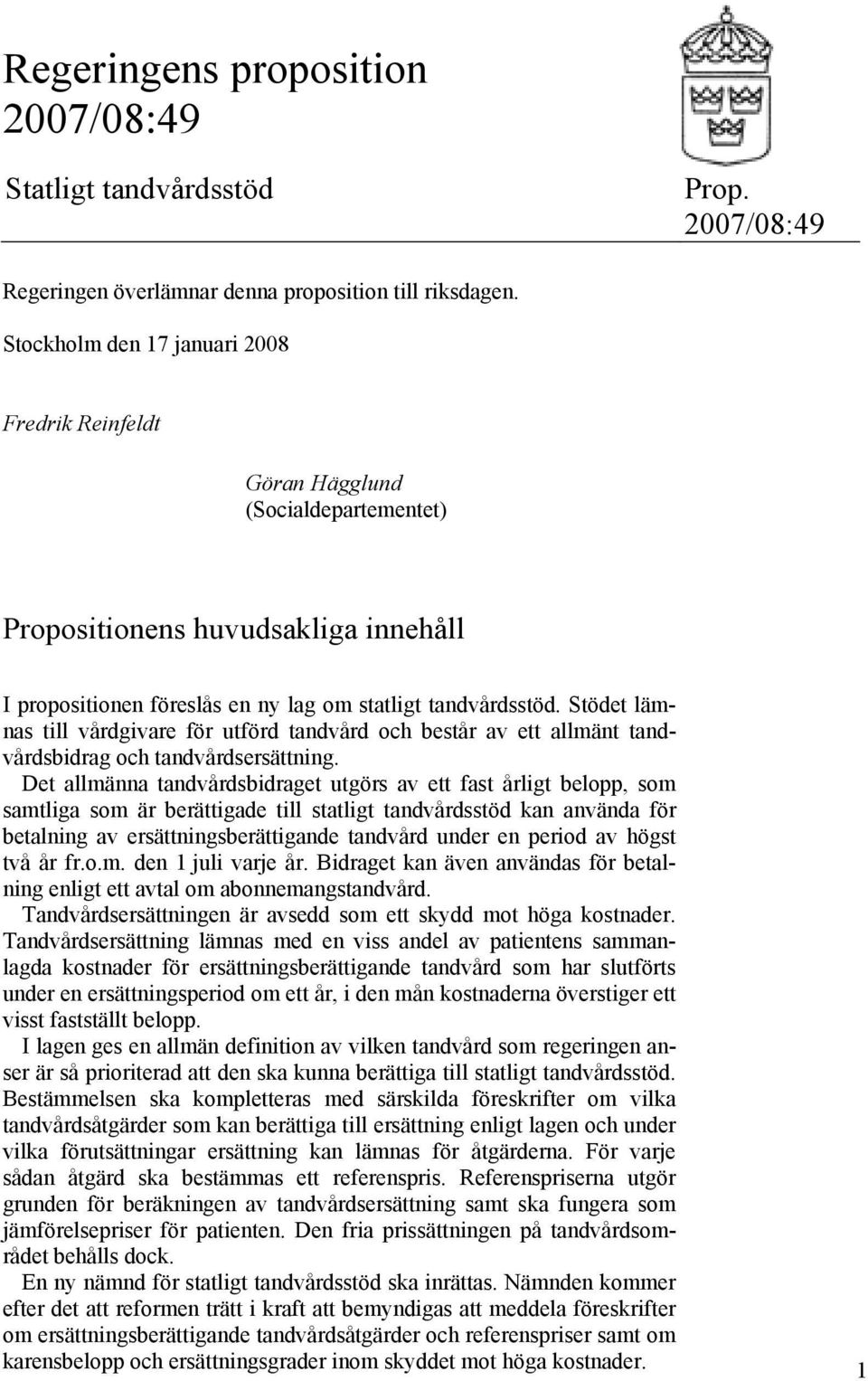 Stödet lämnas till vårdgivare för utförd tandvård och består av ett allmänt tandvårdsbidrag och tandvårdsersättning.