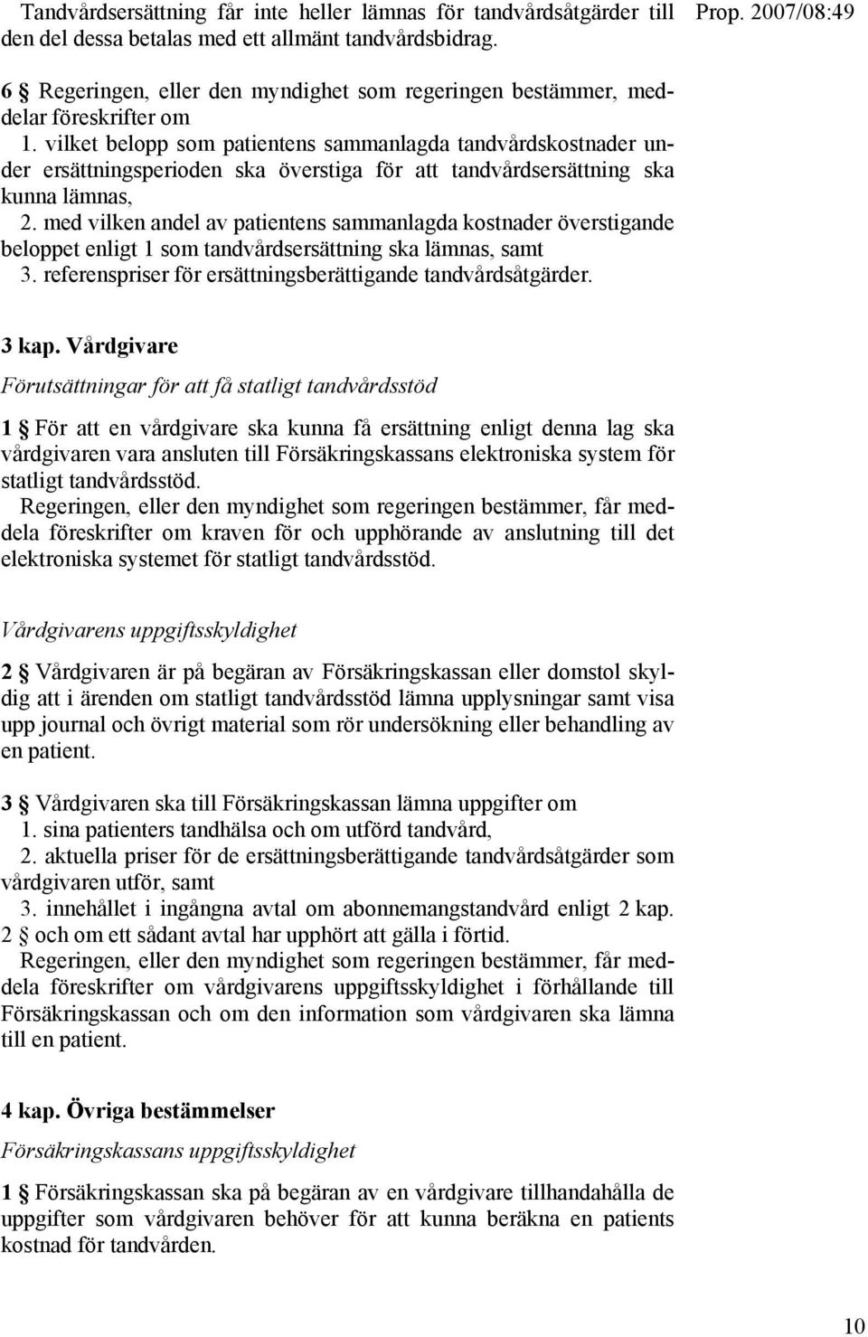 vilket belopp som patientens sammanlagda tandvårdskostnader under ersättningsperioden ska överstiga för att tandvårdsersättning ska kunna lämnas, 2.